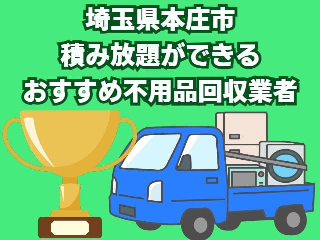 本庄市　積み放題ができるおすすめ不用品回収業者
